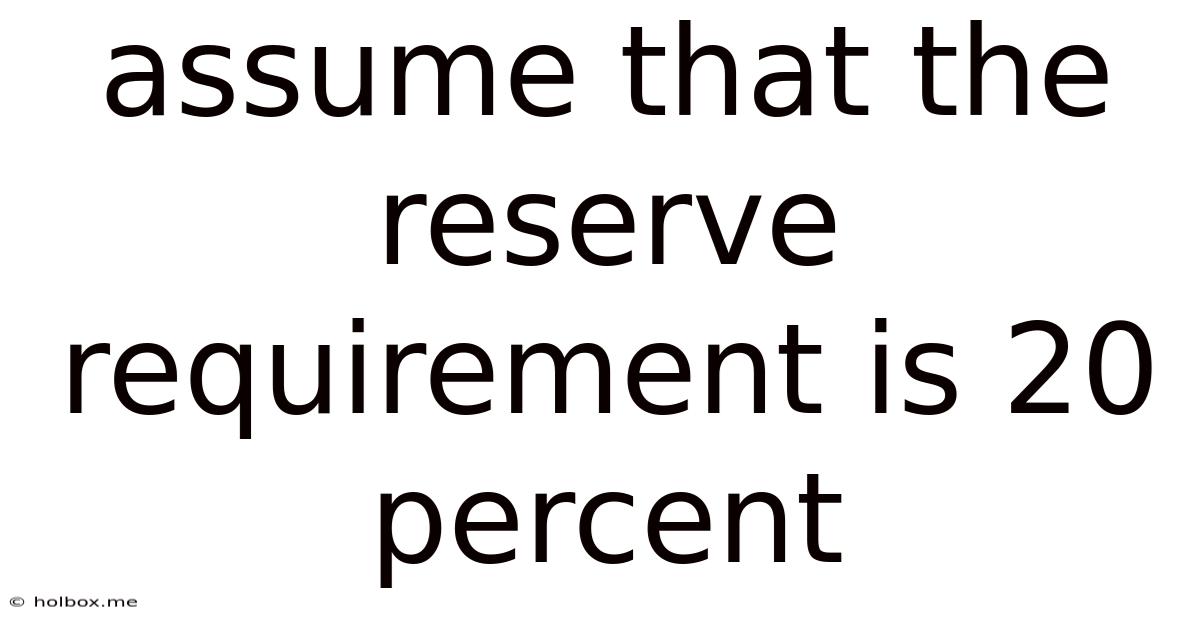 Assume That The Reserve Requirement Is 20 Percent