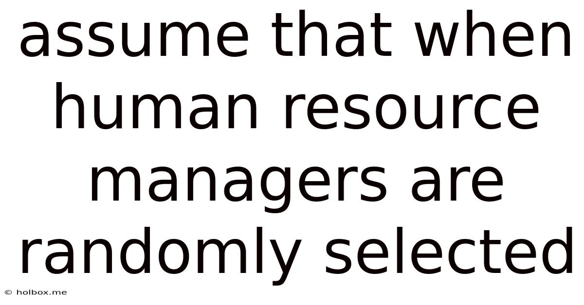 Assume That When Human Resource Managers Are Randomly Selected