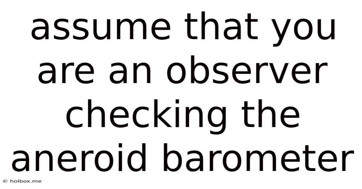 Assume That You Are An Observer Checking The Aneroid Barometer