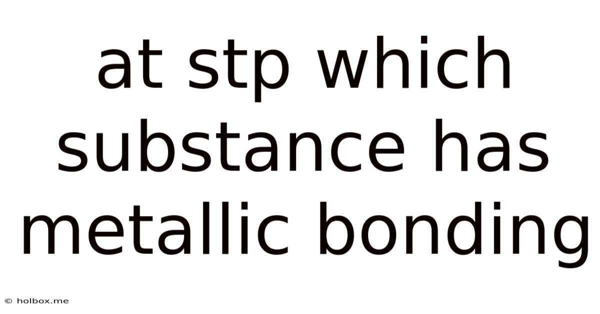 At Stp Which Substance Has Metallic Bonding
