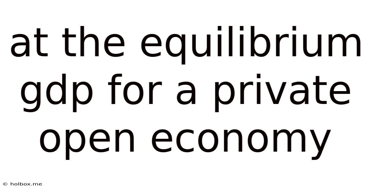 At The Equilibrium Gdp For A Private Open Economy
