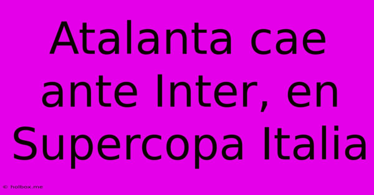 Atalanta Cae Ante Inter, En Supercopa Italia