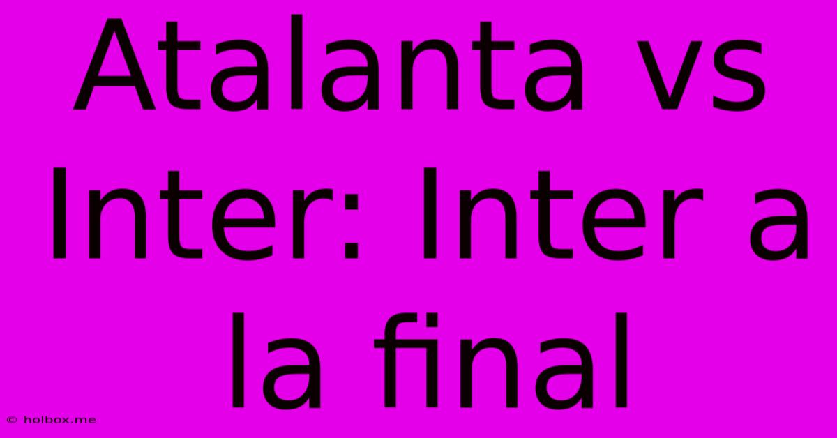 Atalanta Vs Inter: Inter A La Final