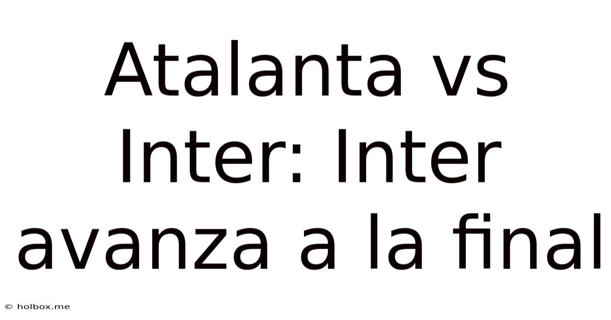 Atalanta Vs Inter: Inter Avanza A La Final