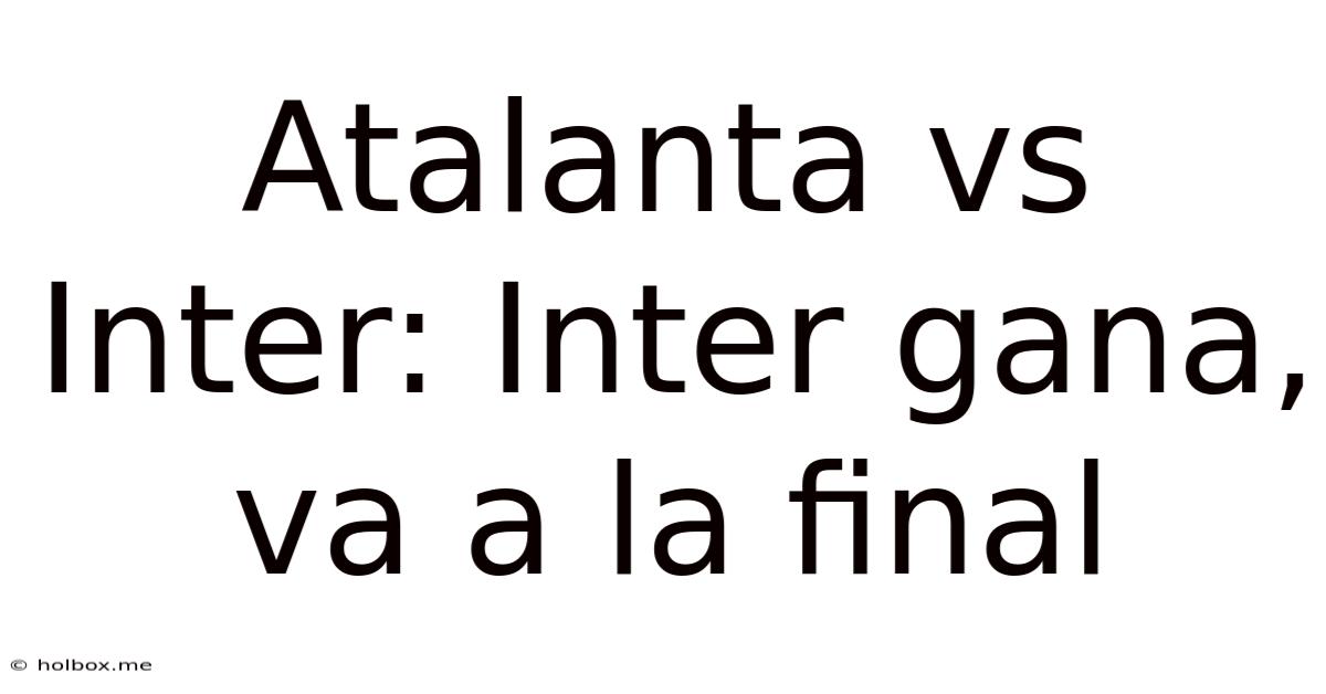 Atalanta Vs Inter: Inter Gana, Va A La Final