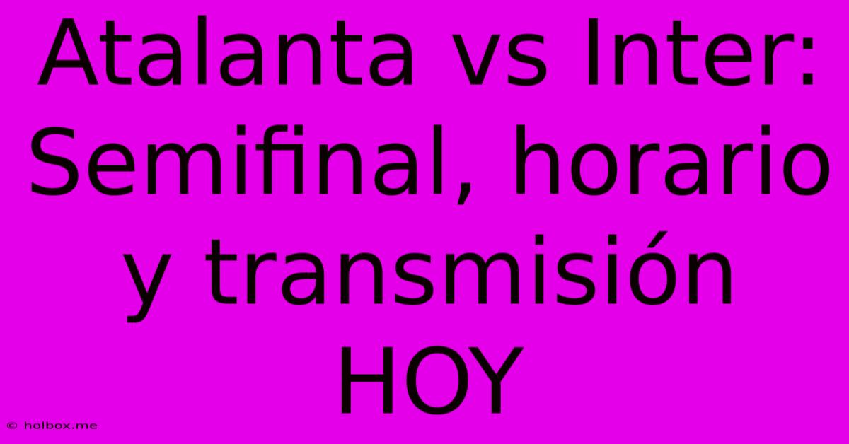 Atalanta Vs Inter: Semifinal, Horario Y Transmisión HOY