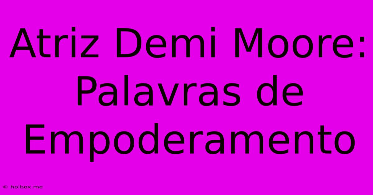 Atriz Demi Moore: Palavras De Empoderamento