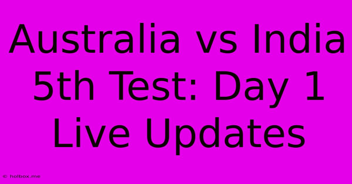 Australia Vs India 5th Test: Day 1 Live Updates