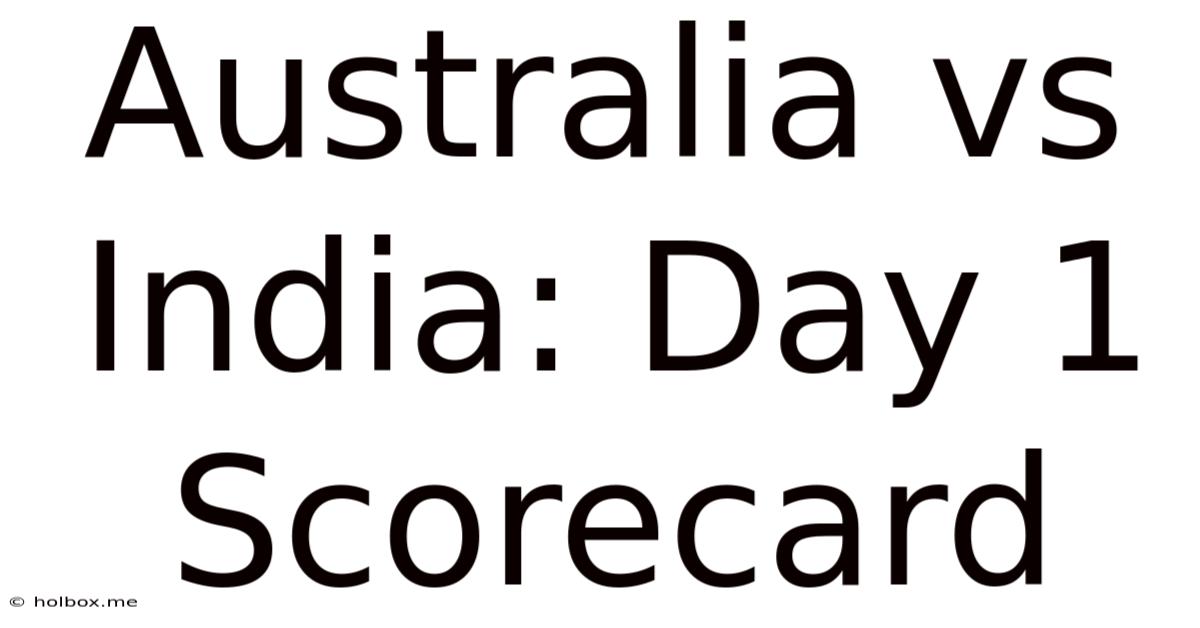 Australia Vs India: Day 1 Scorecard