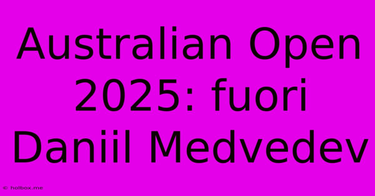 Australian Open 2025: Fuori Daniil Medvedev