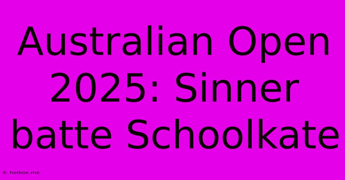 Australian Open 2025: Sinner Batte Schoolkate