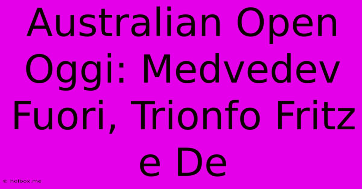 Australian Open Oggi: Medvedev Fuori, Trionfo Fritz E De