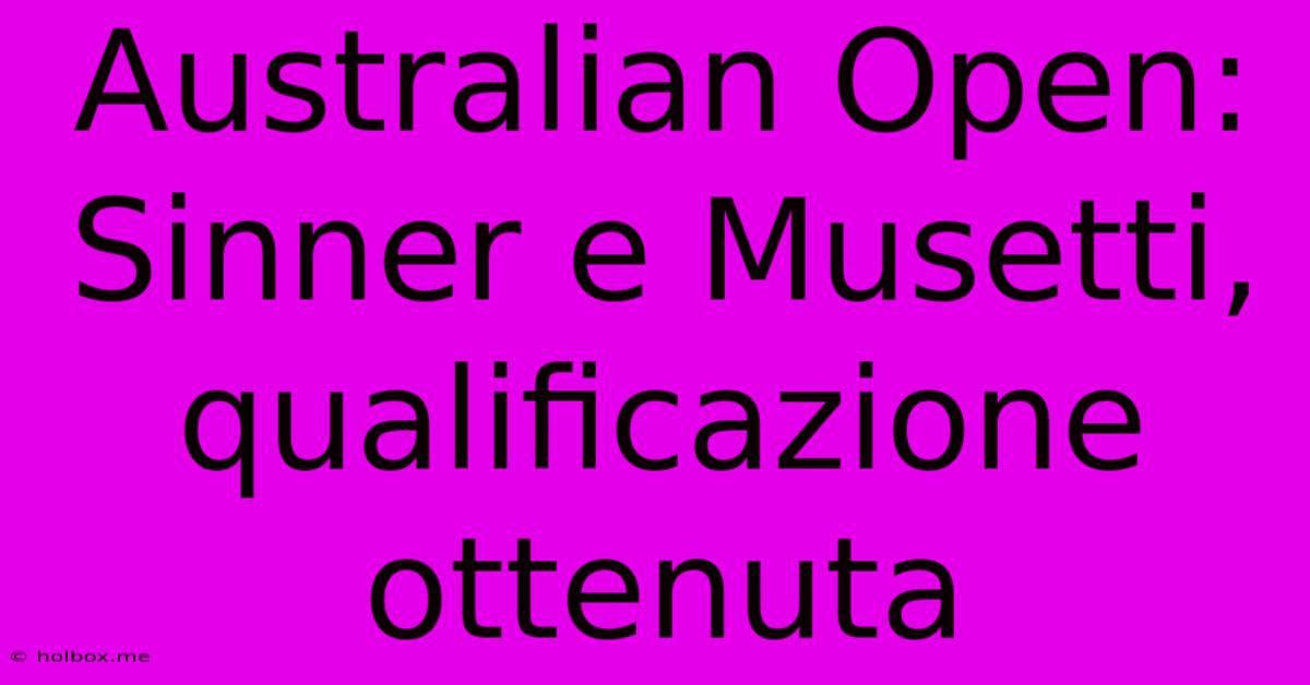 Australian Open: Sinner E Musetti, Qualificazione Ottenuta