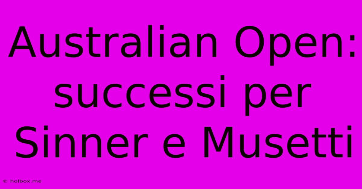 Australian Open: Successi Per Sinner E Musetti