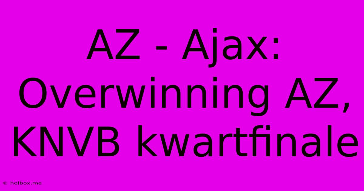 AZ - Ajax: Overwinning AZ, KNVB Kwartfinale