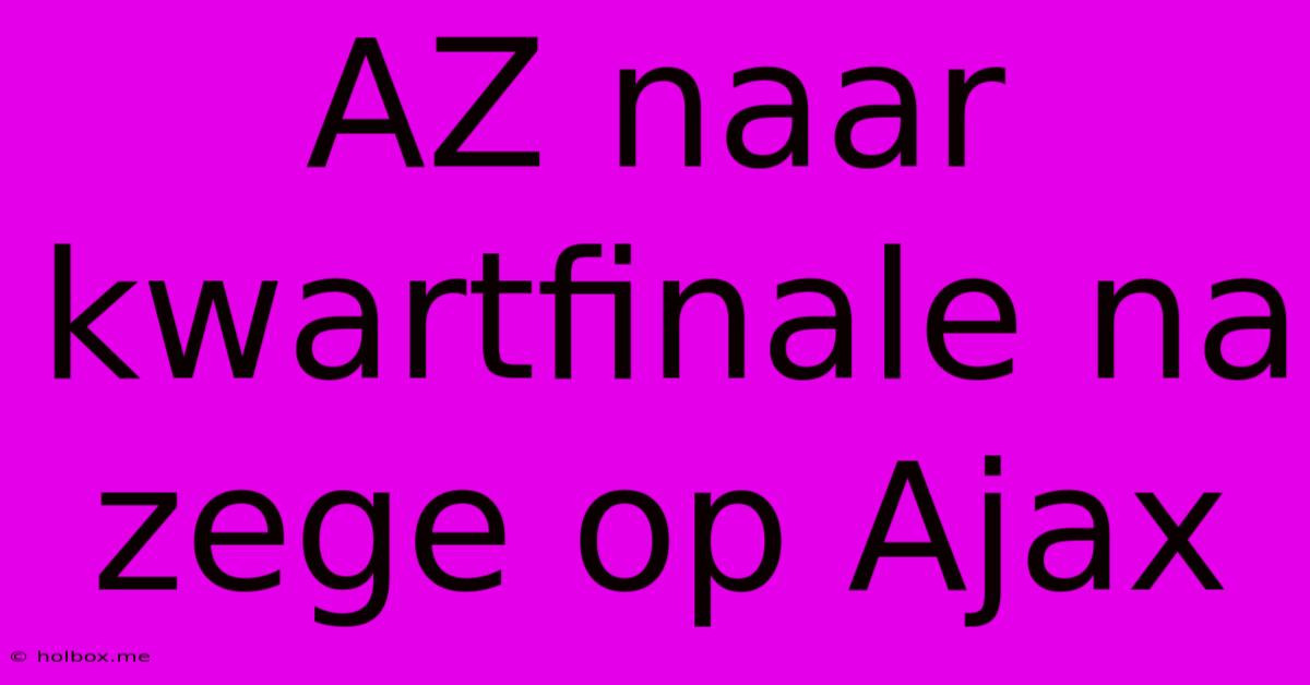 AZ Naar Kwartfinale Na Zege Op Ajax