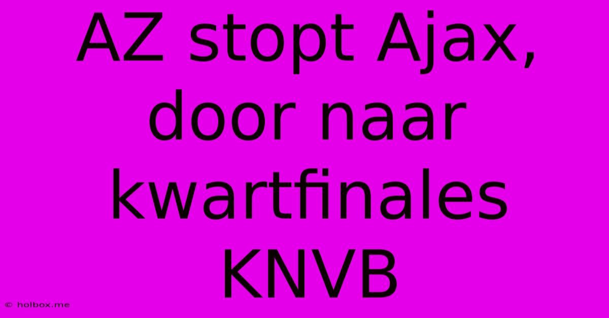 AZ Stopt Ajax, Door Naar Kwartfinales KNVB