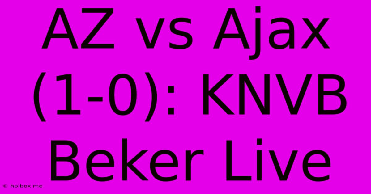 AZ Vs Ajax (1-0): KNVB Beker Live