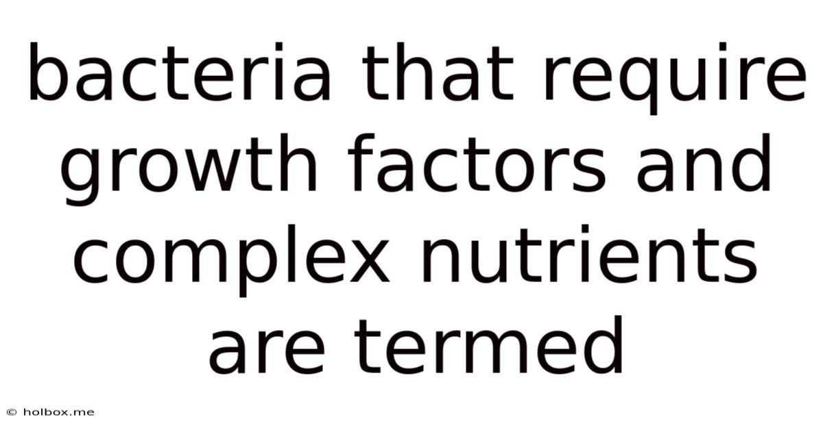 Bacteria That Require Growth Factors And Complex Nutrients Are Termed