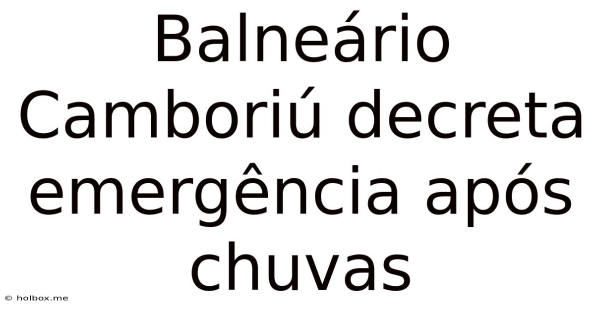 Balneário Camboriú Decreta Emergência Após Chuvas