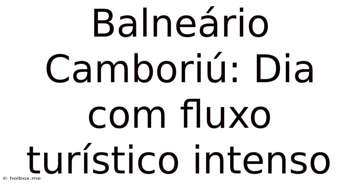 Balneário Camboriú: Dia Com Fluxo Turístico Intenso