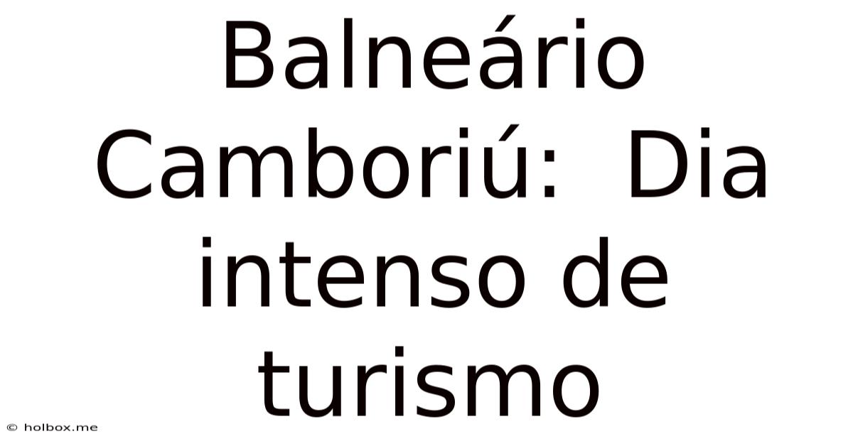 Balneário Camboriú:  Dia Intenso De Turismo