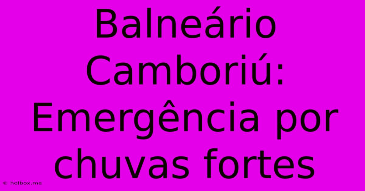 Balneário Camboriú: Emergência Por Chuvas Fortes