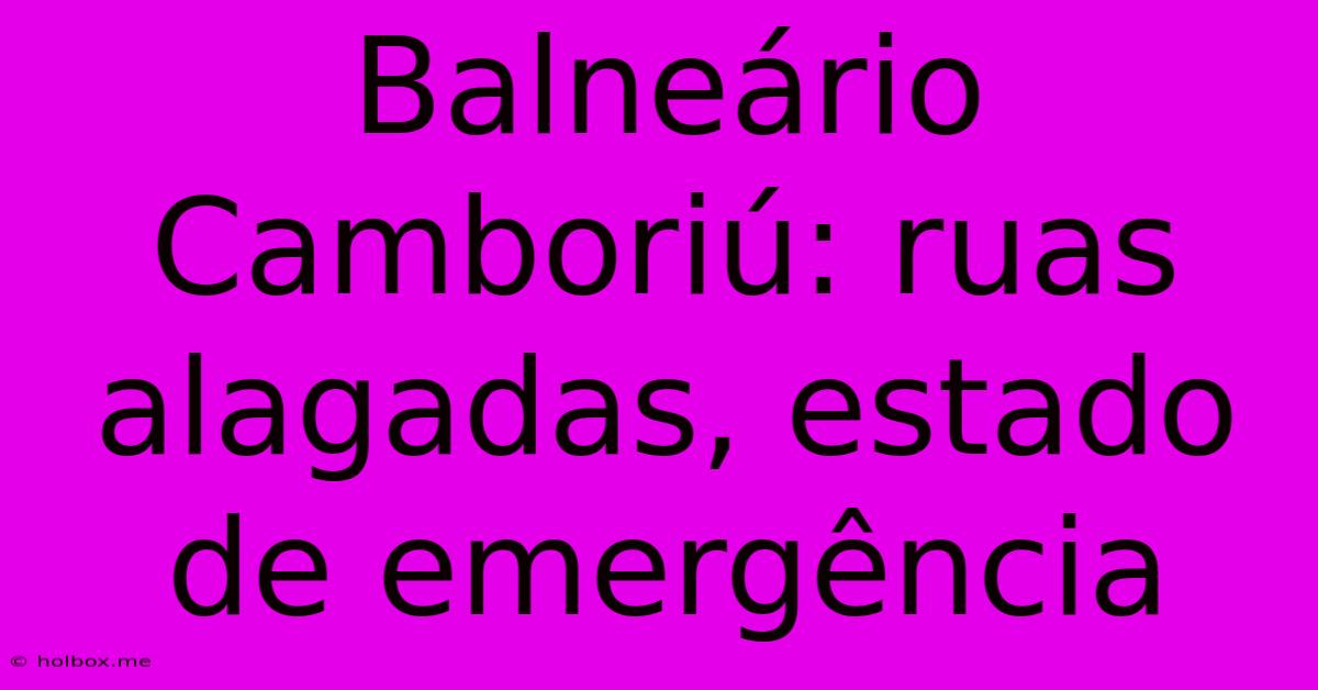 Balneário Camboriú: Ruas Alagadas, Estado De Emergência