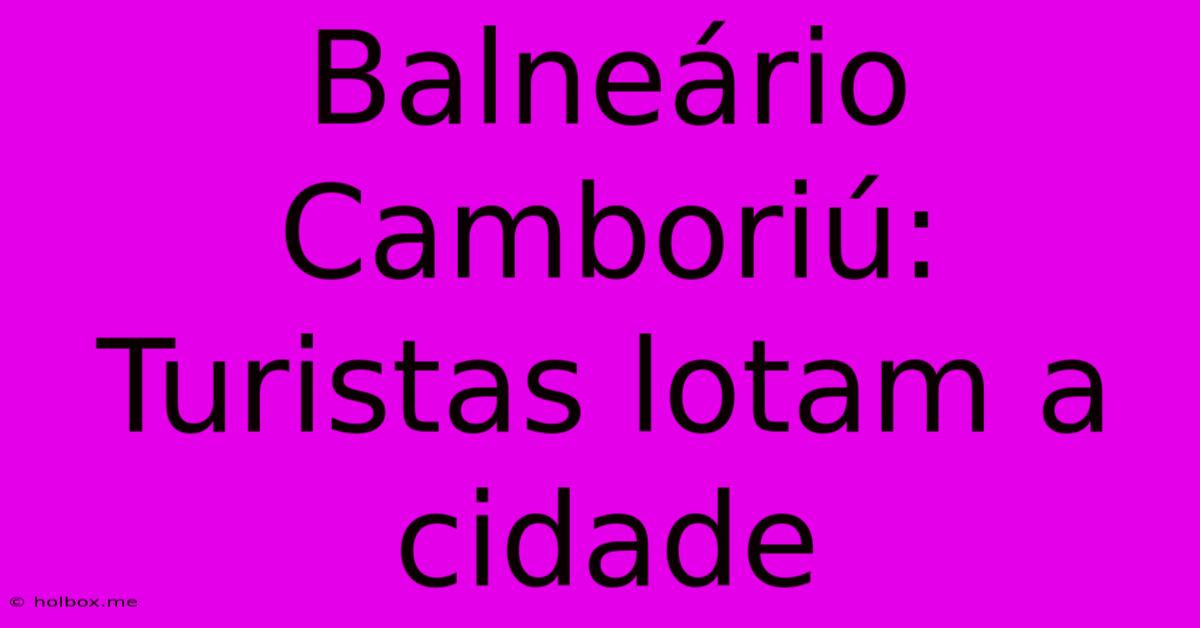 Balneário Camboriú: Turistas Lotam A Cidade