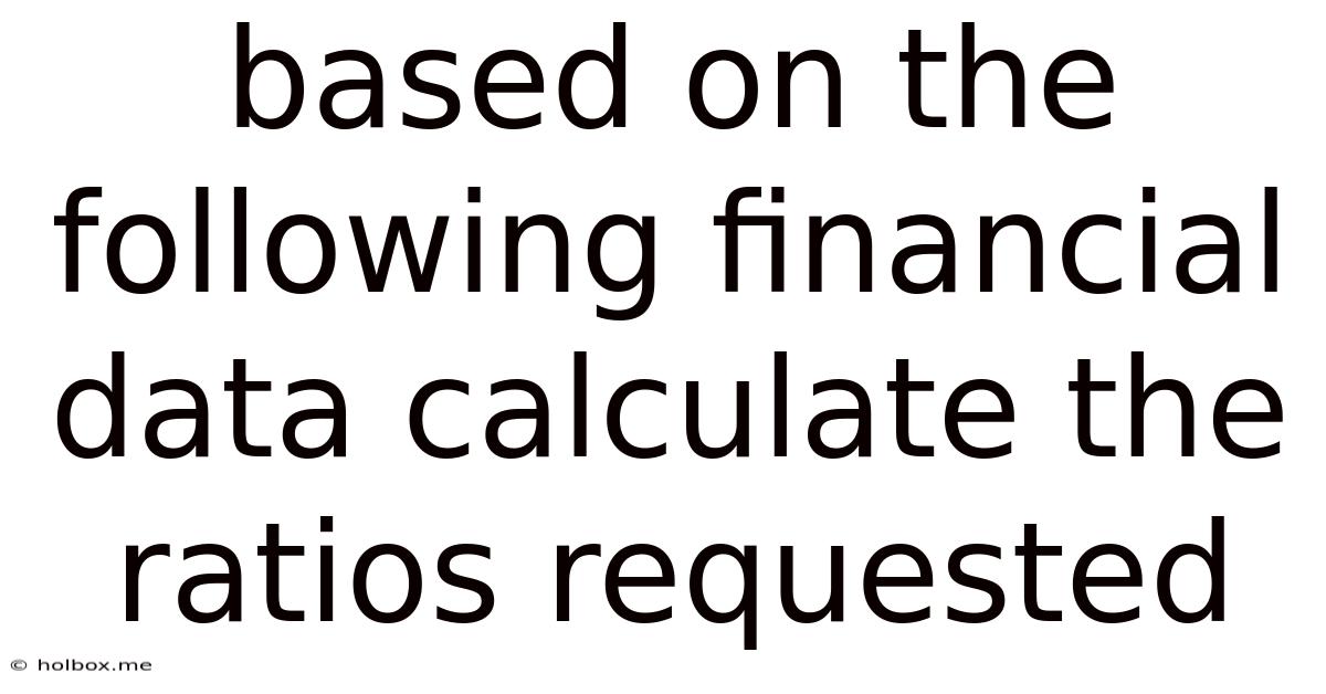 Based On The Following Financial Data Calculate The Ratios Requested