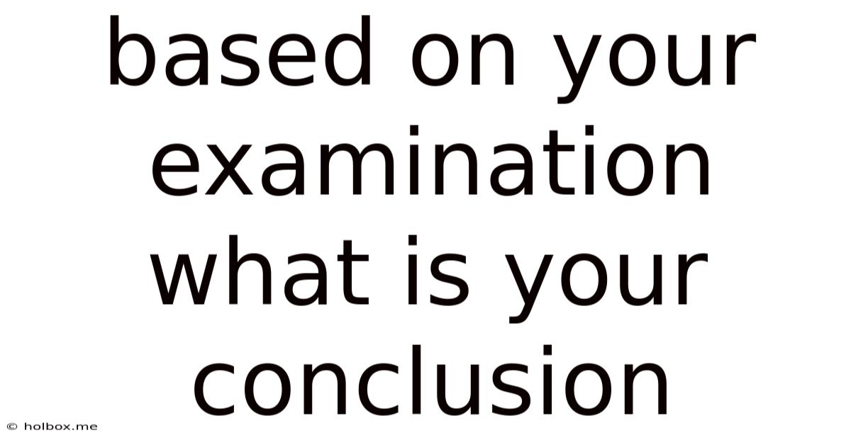 Based On Your Examination What Is Your Conclusion