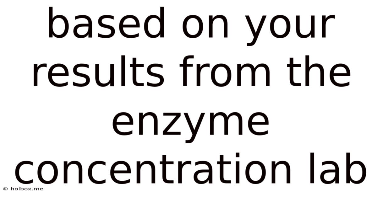 Based On Your Results From The Enzyme Concentration Lab