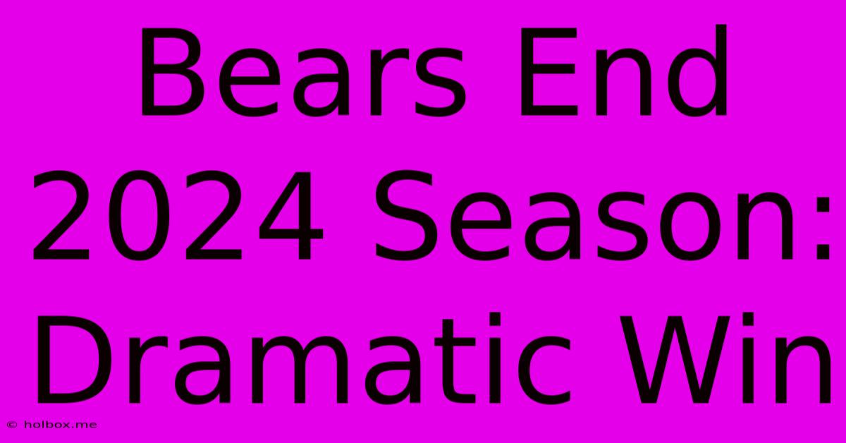 Bears End 2024 Season: Dramatic Win