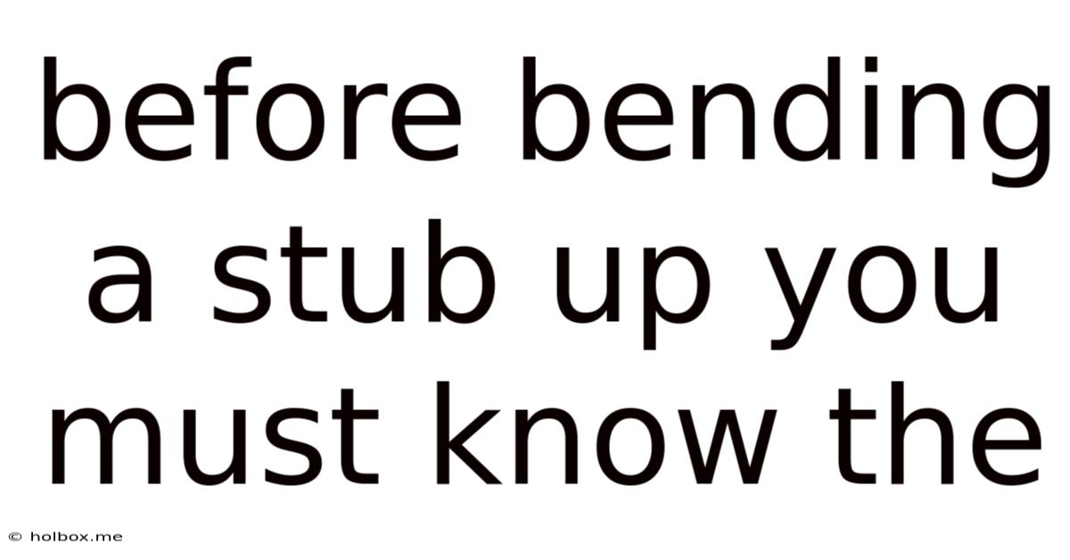Before Bending A Stub Up You Must Know The