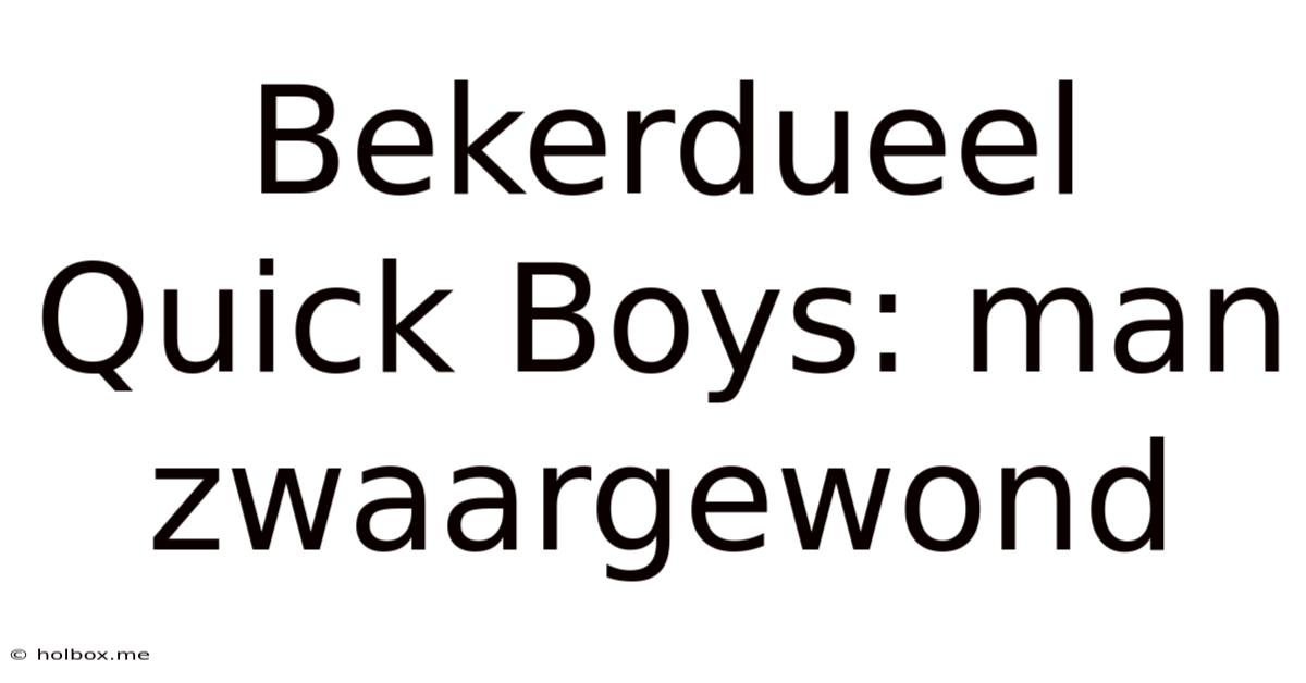 Bekerdueel Quick Boys: Man Zwaargewond