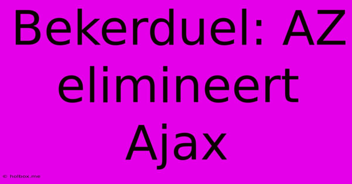 Bekerduel: AZ Elimineert Ajax