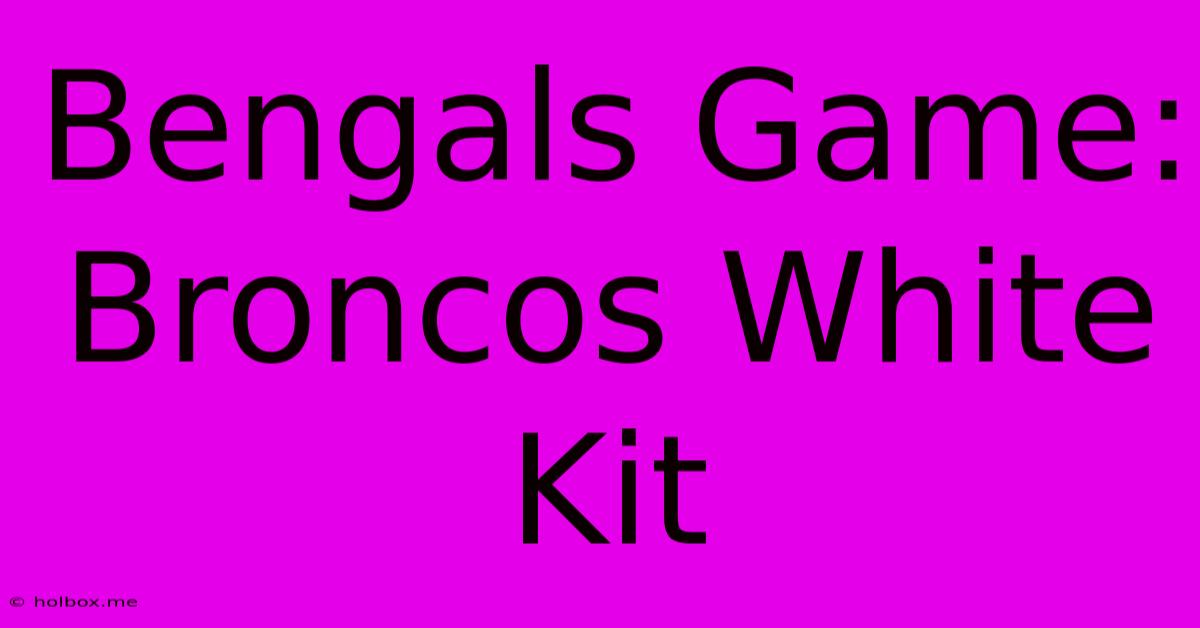 Bengals Game: Broncos White Kit