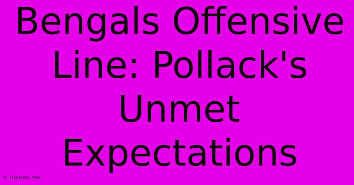 Bengals Offensive Line: Pollack's Unmet Expectations