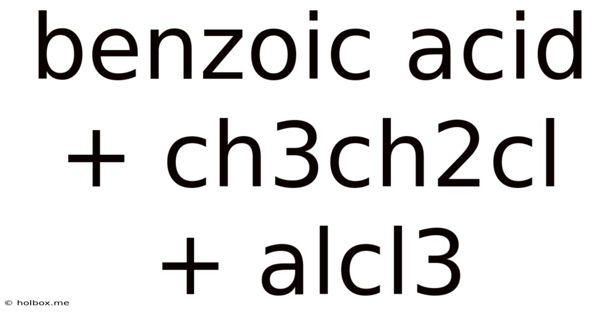 Benzoic Acid + Ch3ch2cl + Alcl3