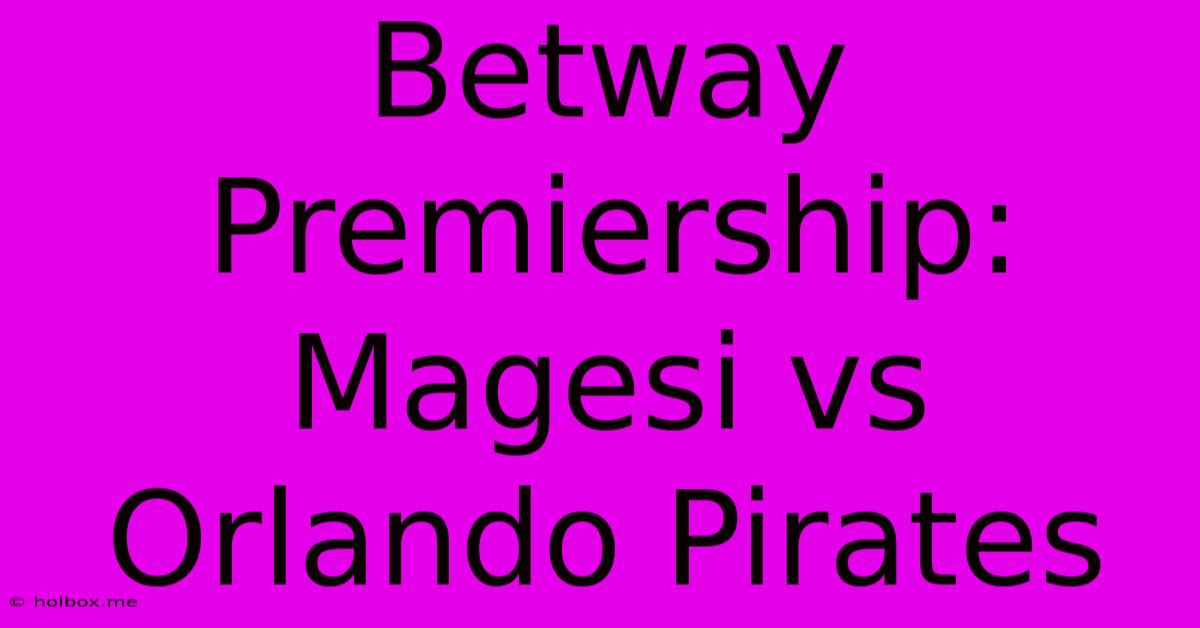 Betway Premiership: Magesi Vs Orlando Pirates