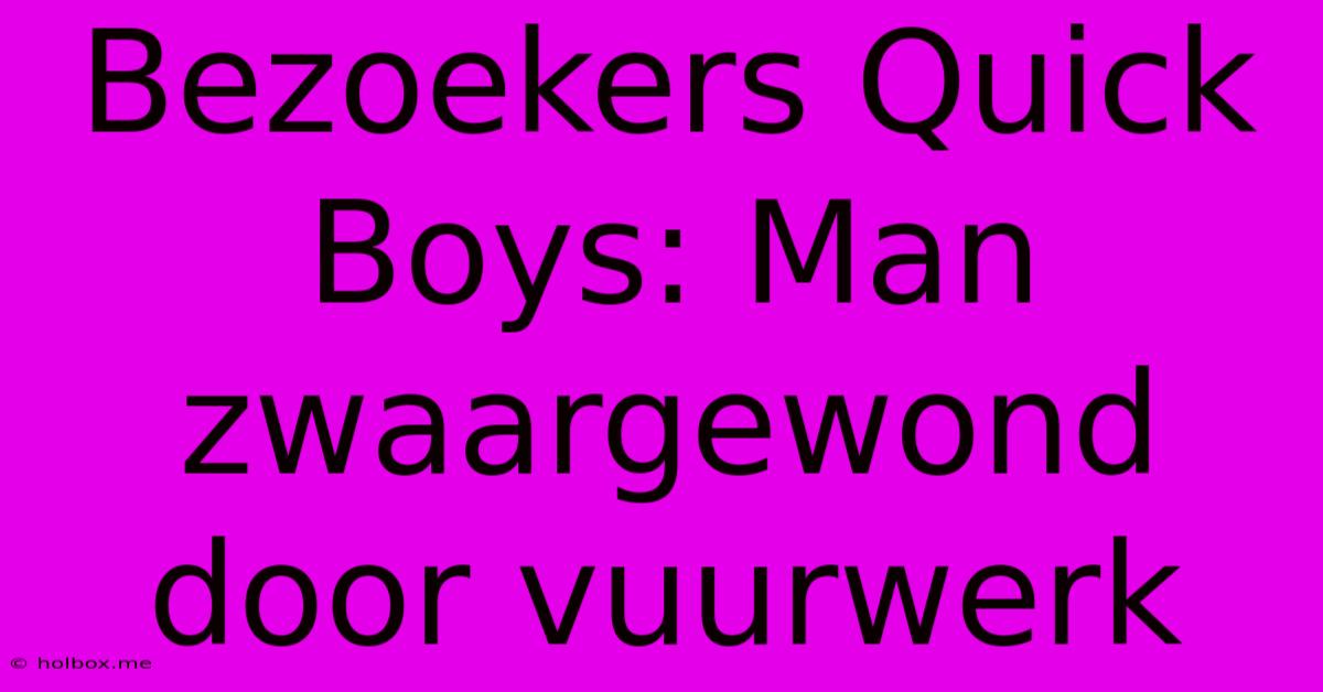 Bezoekers Quick Boys: Man Zwaargewond Door Vuurwerk