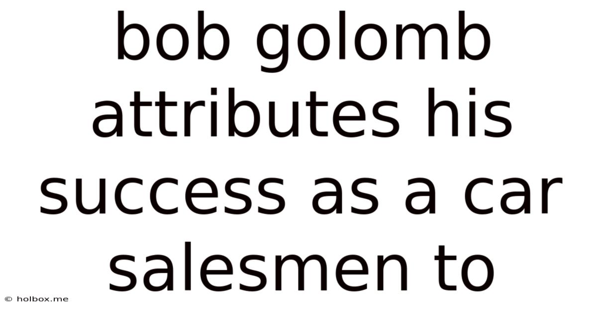Bob Golomb Attributes His Success As A Car Salesmen To