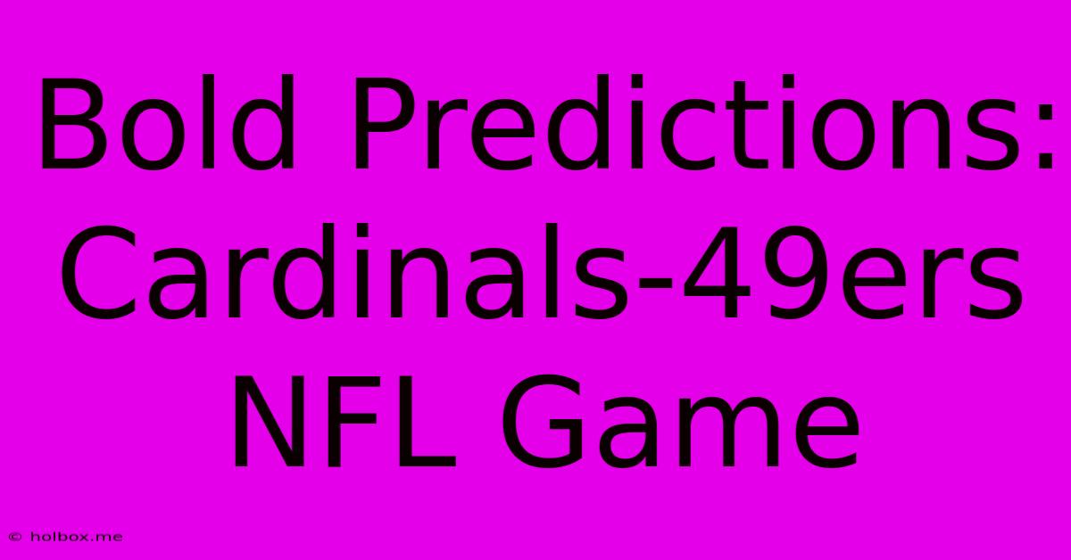 Bold Predictions: Cardinals-49ers NFL Game