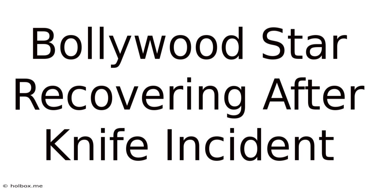 Bollywood Star Recovering After Knife Incident