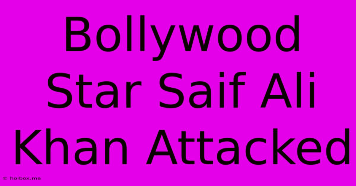 Bollywood Star Saif Ali Khan Attacked