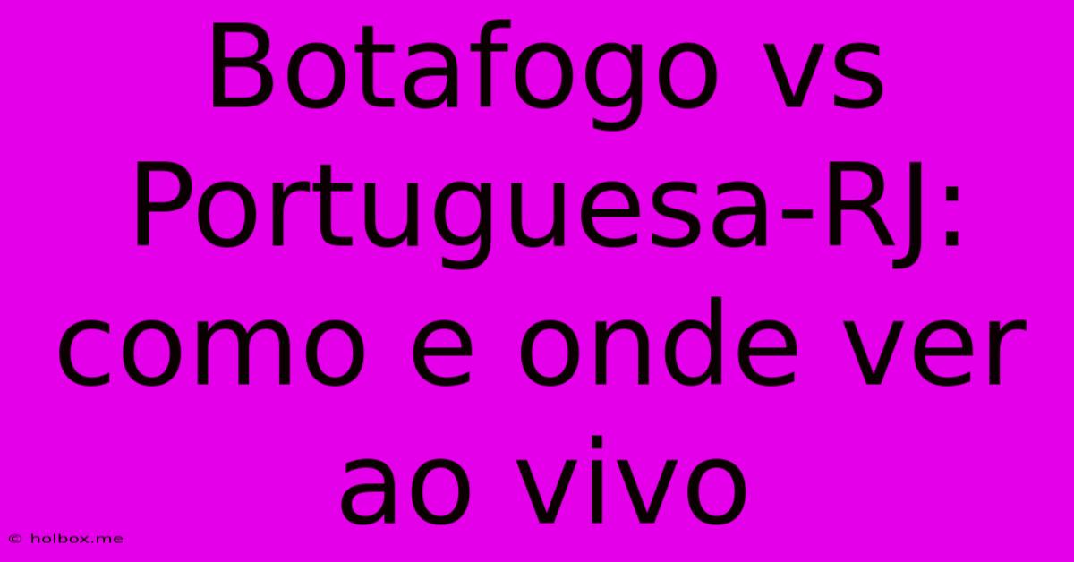 Botafogo Vs Portuguesa-RJ: Como E Onde Ver Ao Vivo