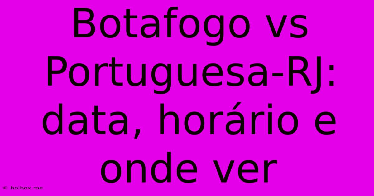 Botafogo Vs Portuguesa-RJ: Data, Horário E Onde Ver