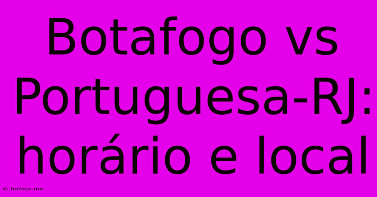 Botafogo Vs Portuguesa-RJ: Horário E Local