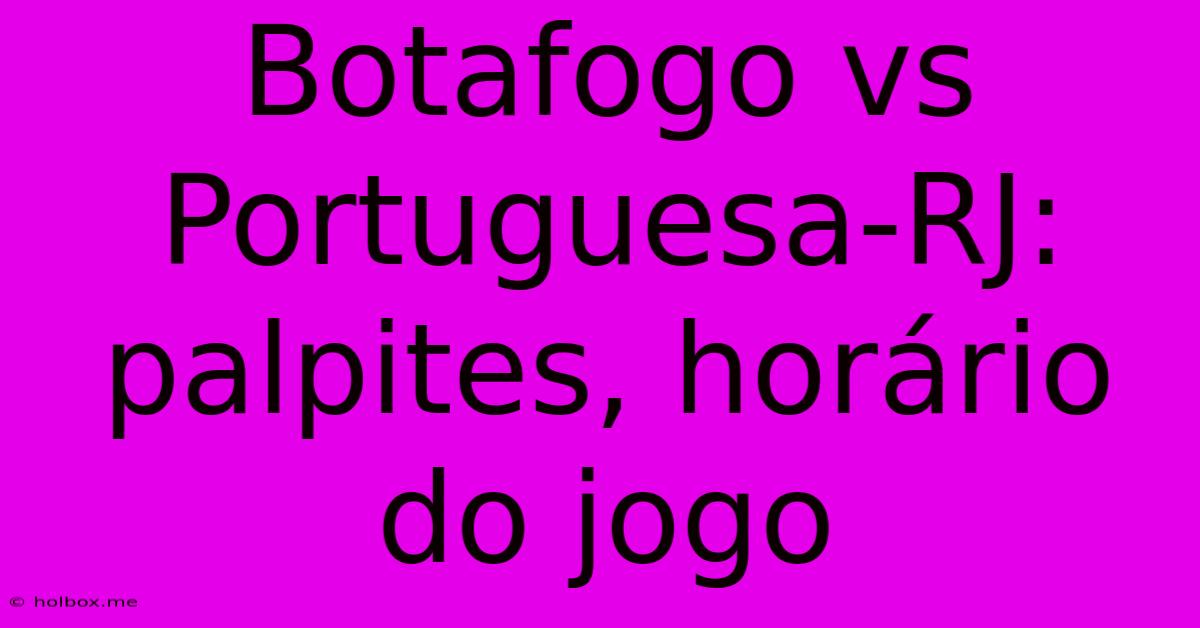 Botafogo Vs Portuguesa-RJ: Palpites, Horário Do Jogo