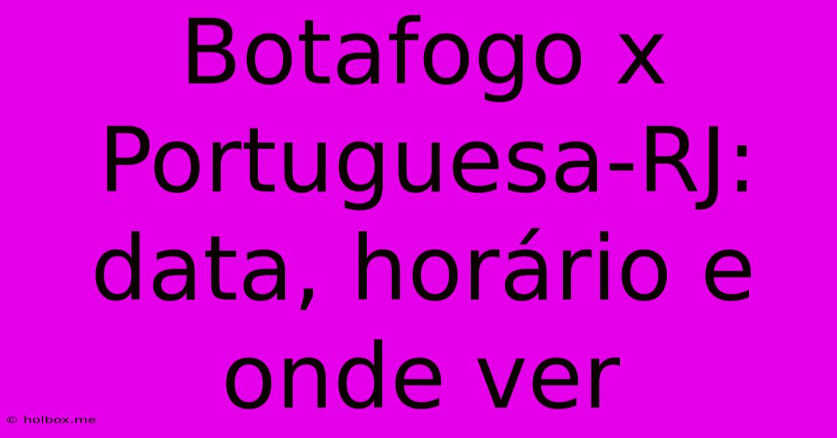 Botafogo X Portuguesa-RJ: Data, Horário E Onde Ver